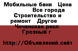 Мобильные бани › Цена ­ 95 000 - Все города Строительство и ремонт » Другое   . Чеченская респ.,Грозный г.